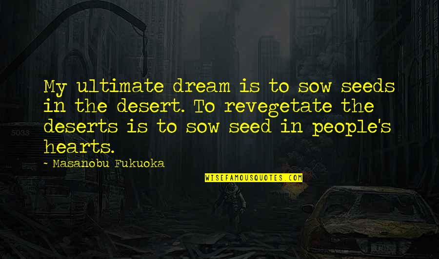 Josefina Rivera Quotes By Masanobu Fukuoka: My ultimate dream is to sow seeds in