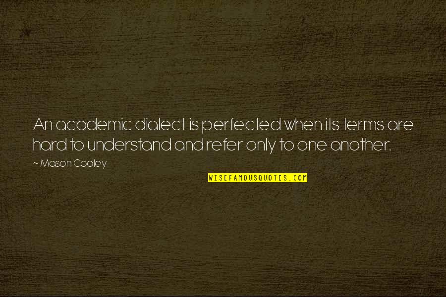 Josefina Rivera Quotes By Mason Cooley: An academic dialect is perfected when its terms Josefina Rivera Quotes By Mason Cooley: An academic dialect is perfected when its terms