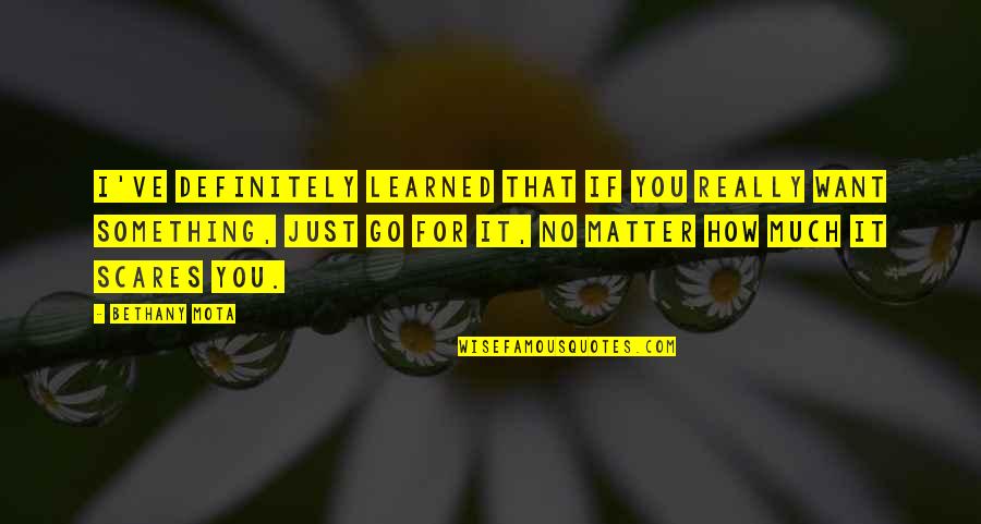 Josefinas Quotes By Bethany Mota: I've definitely learned that if you really want Josefinas Quotes By Bethany Mota: I've definitely learned that if you really want