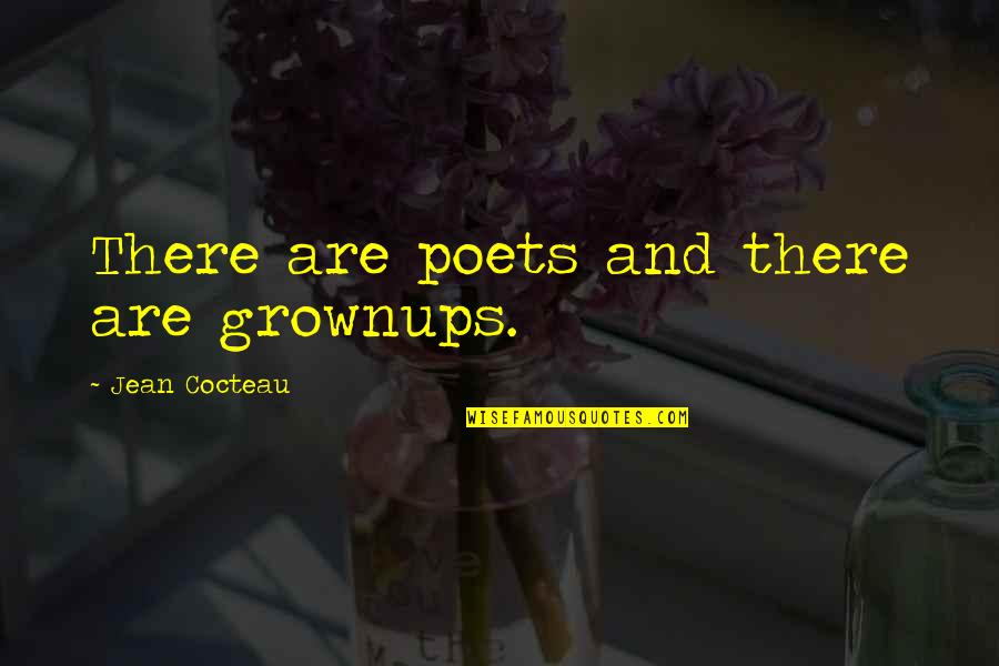Josefine Hoestermann Quotes By Jean Cocteau: There are poets and there are grownups. Josefine Hoestermann Quotes By Jean Cocteau: There are poets and there are grownups.