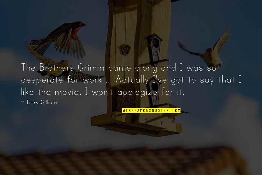 Josefino Pizza Quotes By Terry Gilliam: The Brothers Grimm came along and I was Josefino Pizza Quotes By Terry Gilliam: The Brothers Grimm came along and I was