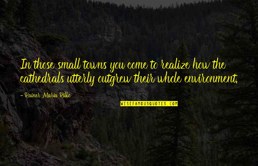 Josefino Toledo Quotes By Rainer Maria Rilke: In those small towns you come to realize Josefino Toledo Quotes By Rainer Maria Rilke: In those small towns you come to realize