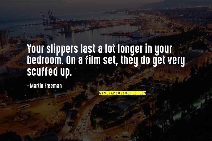 Josefinos Quotes By Martin Freeman: Your slippers last a lot longer in your Josefinos Quotes By Martin Freeman: Your slippers last a lot longer in your