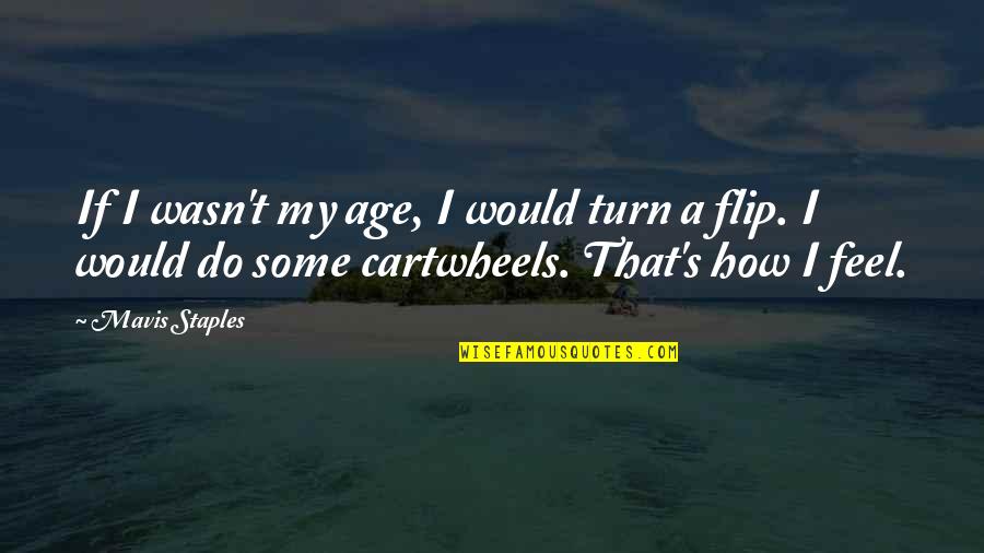 Josefinos Quotes By Mavis Staples: If I wasn't my age, I would turn Josefinos Quotes By Mavis Staples: If I wasn't my age, I would turn