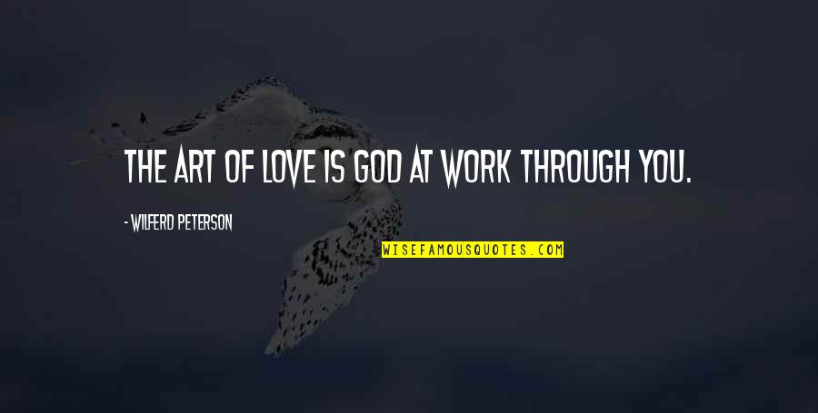 Josefinos Quotes By Wilferd Peterson: The art of love is God at work Josefinos Quotes By Wilferd Peterson: The art of love is God at work