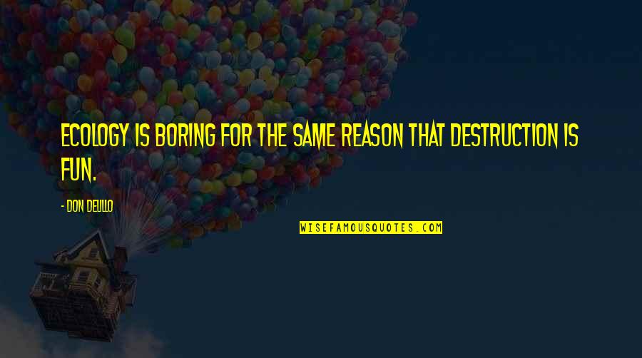 Josefs Deli Quotes By Don DeLillo: Ecology is boring for the same reason that