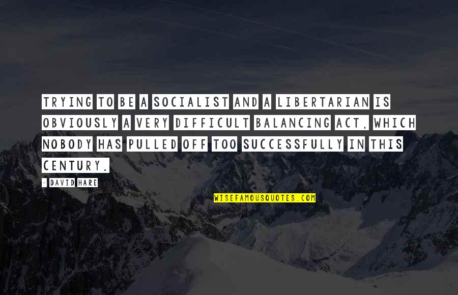 Josei Toda Quotes By David Hare: Trying to be a socialist and a libertarian Josei Toda Quotes By David Hare: Trying to be a socialist and a libertarian