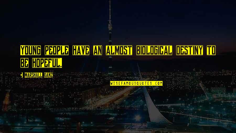 Joseleen Quotes By Marshall Ganz: Young people have an almost biological destiny to Joseleen Quotes By Marshall Ganz: Young people have an almost biological destiny to