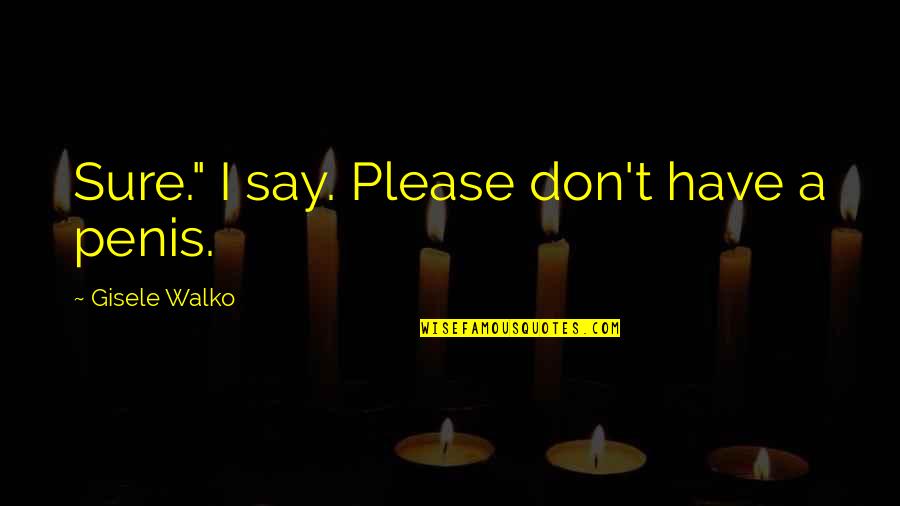 Joselito Joseco Quotes By Gisele Walko: Sure." I say. Please don't have a penis. Joselito Joseco Quotes By Gisele Walko: Sure." I say. Please don't have a penis.