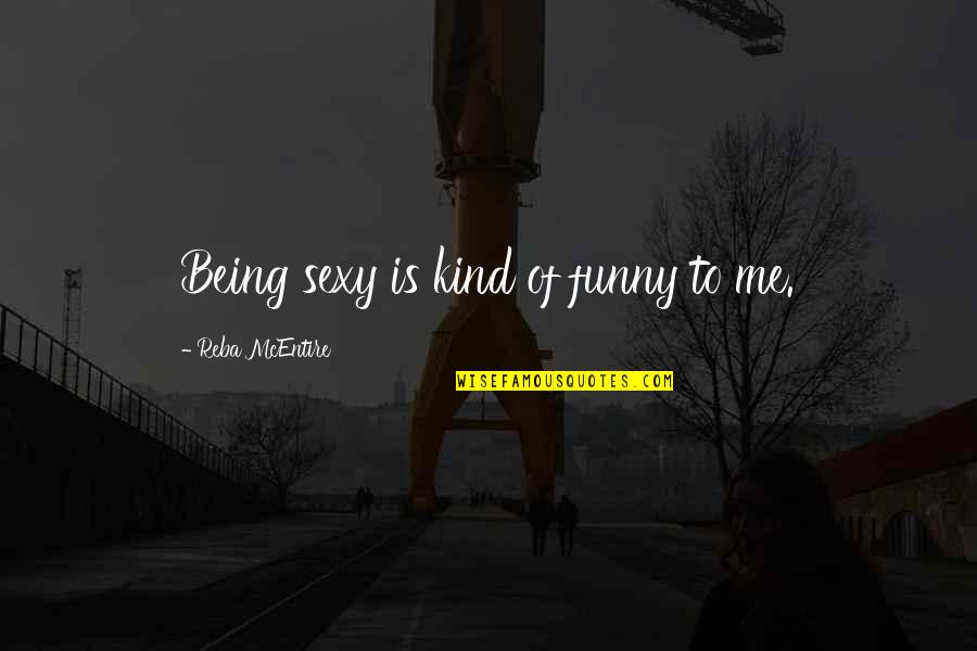 Joselito Joseco Quotes By Reba McEntire: Being sexy is kind of funny to me. Joselito Joseco Quotes By Reba McEntire: Being sexy is kind of funny to me.