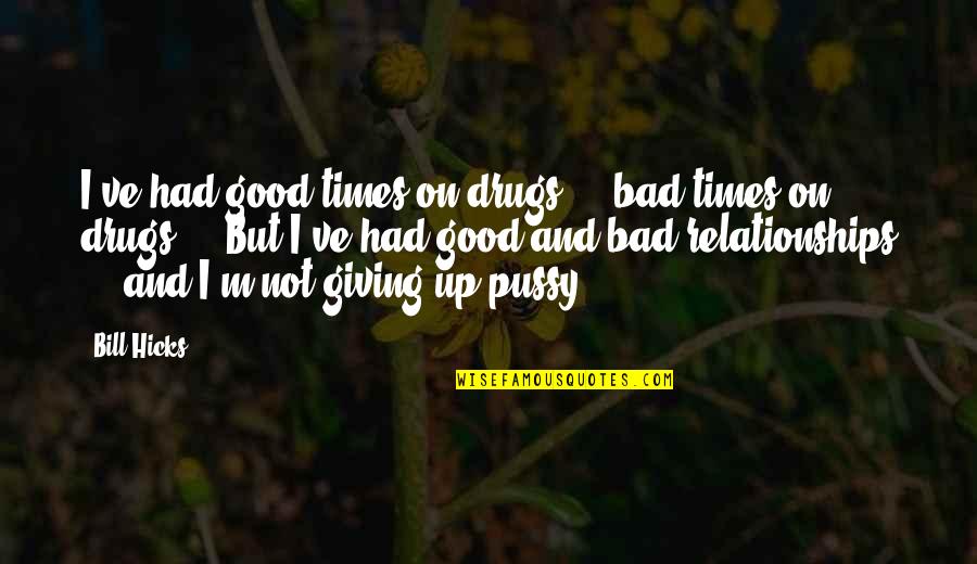 Joselito Lopez Quotes By Bill Hicks: I've had good times on drugs ... bad