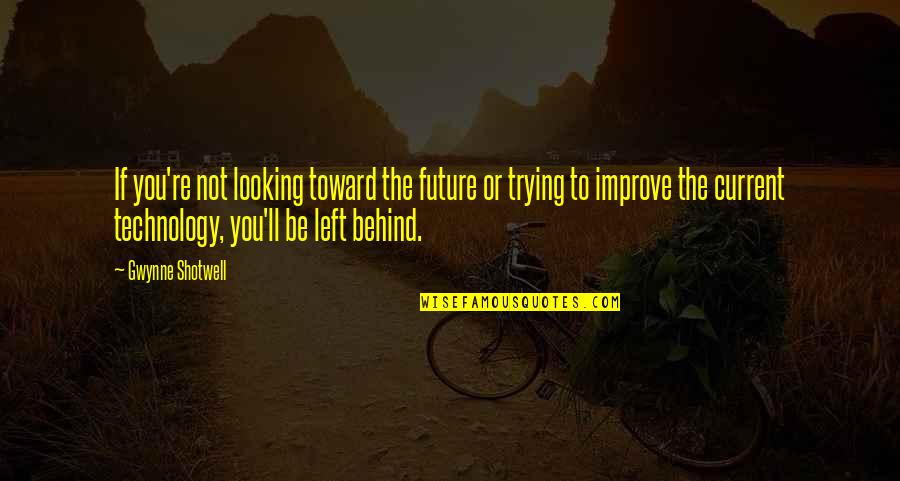 Joselito Lopez Quotes By Gwynne Shotwell: If you're not looking toward the future or Joselito Lopez Quotes By Gwynne Shotwell: If you're not looking toward the future or