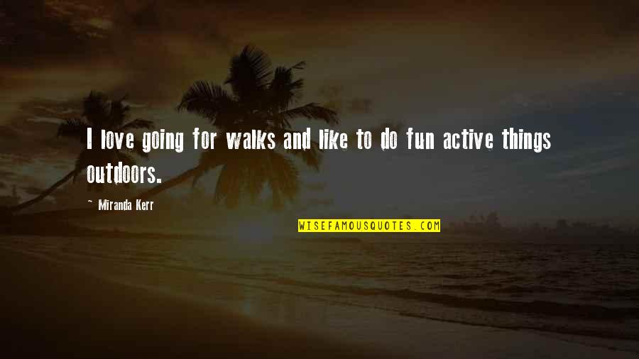 Joselito Lopez Quotes By Miranda Kerr: I love going for walks and like to