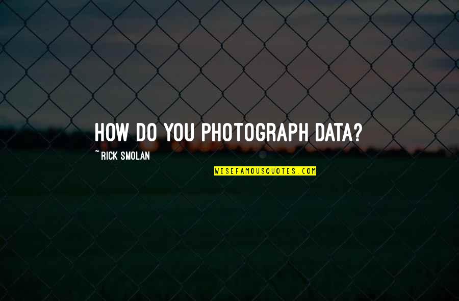 Joselyne Edwards Quotes By Rick Smolan: How do you photograph data?