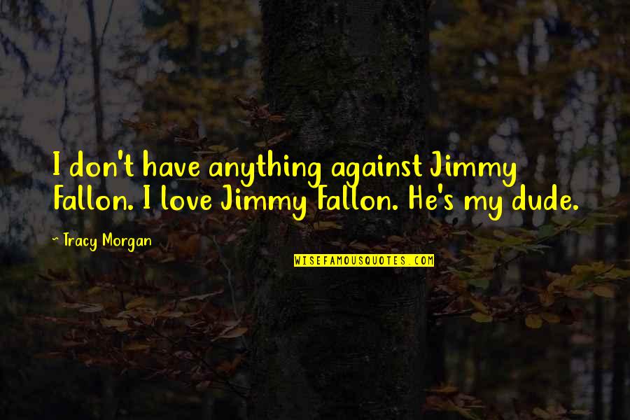 Joselyne Edwards Quotes By Tracy Morgan: I don't have anything against Jimmy Fallon. I