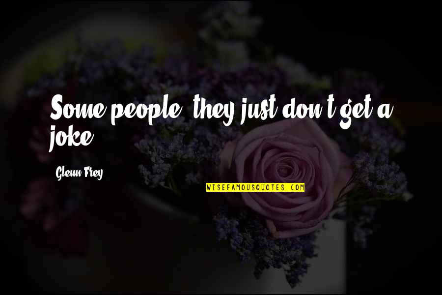 Joselyne Gomez Quotes By Glenn Frey: Some people, they just don't get a joke. Joselyne Gomez Quotes By Glenn Frey: Some people, they just don't get a joke.