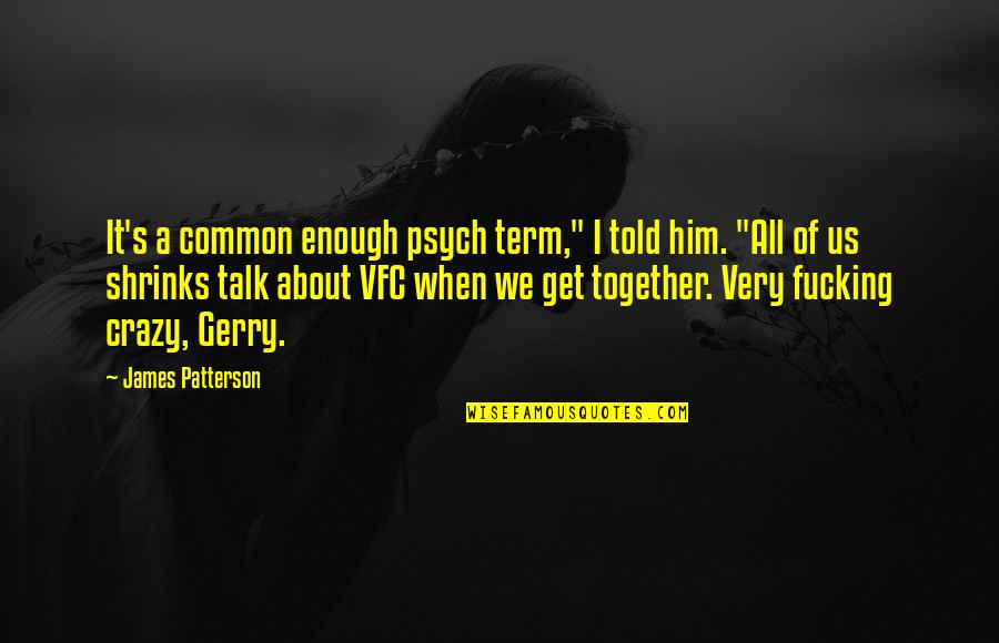 Joselyne Yvette Quotes By James Patterson: It's a common enough psych term," I told Joselyne Yvette Quotes By James Patterson: It's a common enough psych term," I told