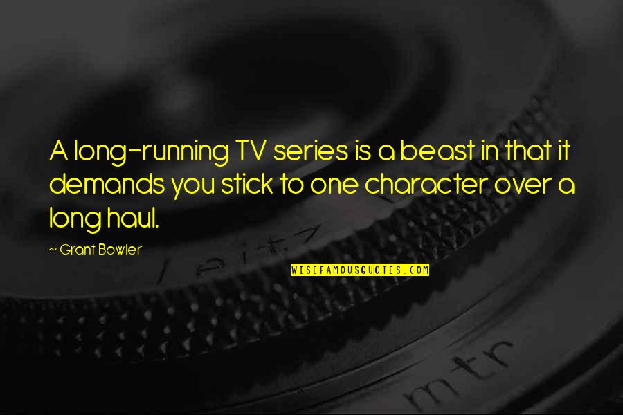 Joselynn Amran Quotes By Grant Bowler: A long-running TV series is a beast in Joselynn Amran Quotes By Grant Bowler: A long-running TV series is a beast in