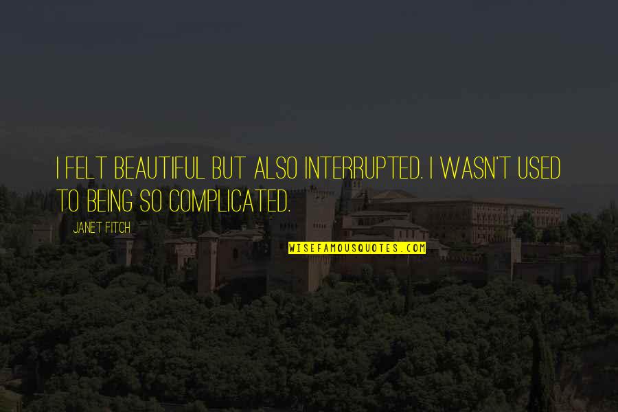 Joselynn Amran Quotes By Janet Fitch: I felt beautiful but also interrupted. I wasn't