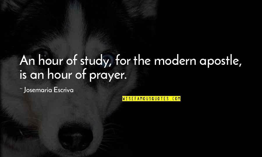 Josemaria Escriva Quotes By Josemaria Escriva: An hour of study, for the modern apostle,