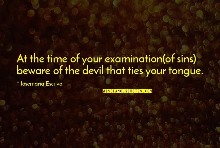 Josemaria Escriva Quotes By Josemaria Escriva: At the time of your examination(of sins) beware