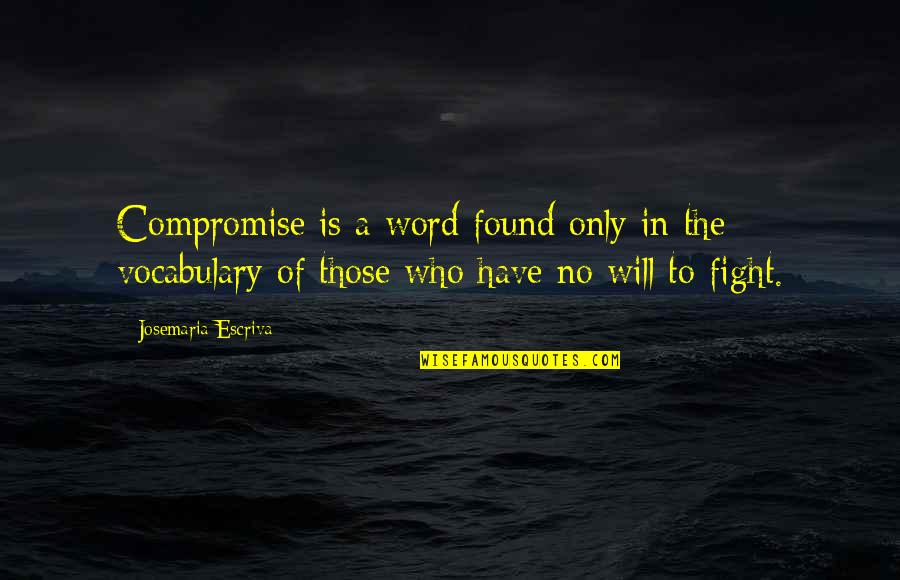 Josemaria Escriva Quotes By Josemaria Escriva: Compromise is a word found only in the