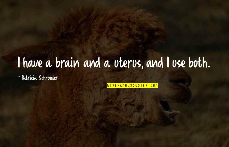 Josene Delacruz Quotes By Patricia Schroeder: I have a brain and a uterus, and