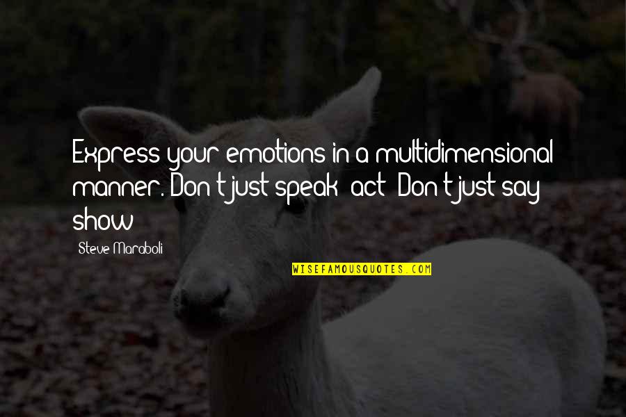 Josenea Quotes By Steve Maraboli: Express your emotions in a multidimensional manner. Don't