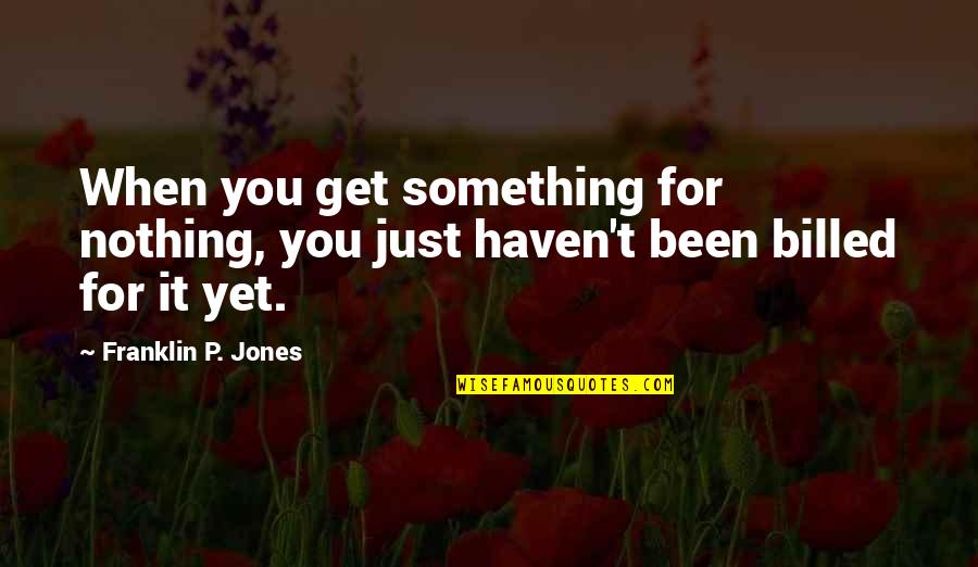 Joseon Survival Quotes By Franklin P. Jones: When you get something for nothing, you just Joseon Survival Quotes By Franklin P. Jones: When you get something for nothing, you just