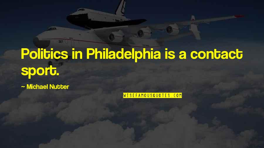 Josep Guardiola Quotes By Michael Nutter: Politics in Philadelphia is a contact sport.