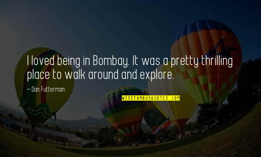 Joseph A Banks Quotes By Dan Futterman: I loved being in Bombay. It was a Joseph A Banks Quotes By Dan Futterman: I loved being in Bombay. It was a