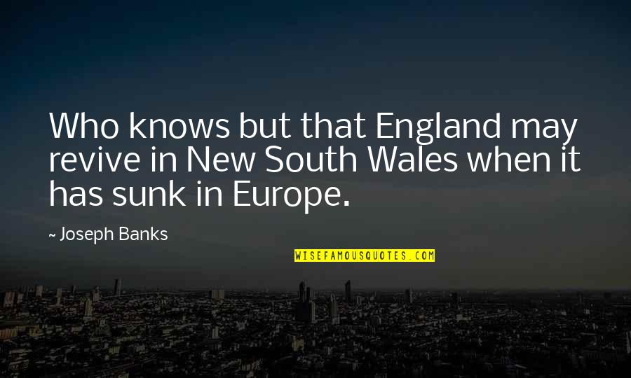 Joseph A Banks Quotes By Joseph Banks: Who knows but that England may revive in