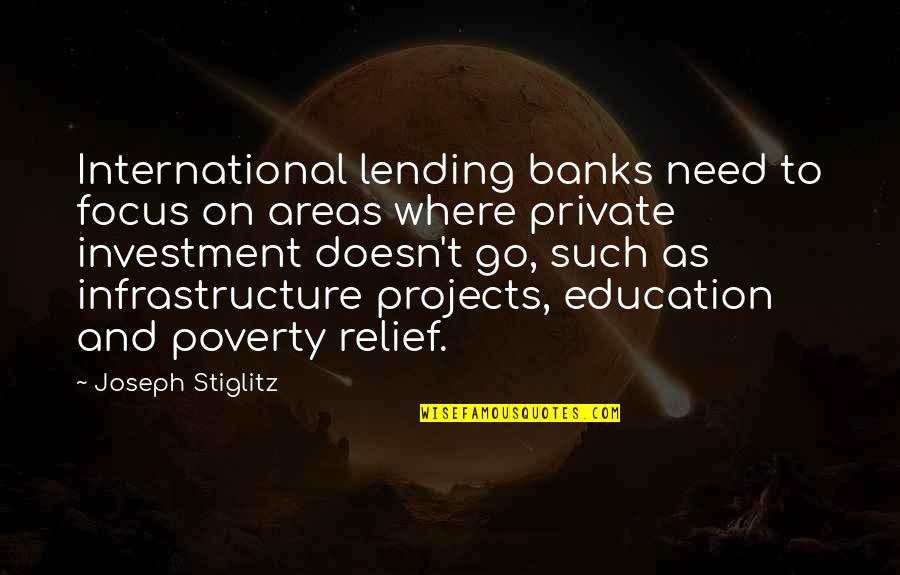 Joseph A Banks Quotes By Joseph Stiglitz: International lending banks need to focus on areas