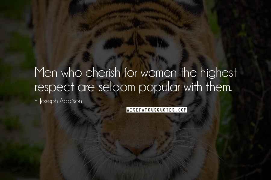 Joseph Addison quotes: Men who cherish for women the highest respect are seldom popular with them.
