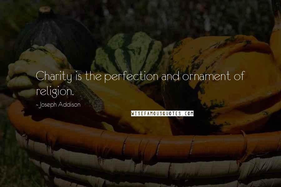 Joseph Addison quotes: Charity is the perfection and ornament of religion.