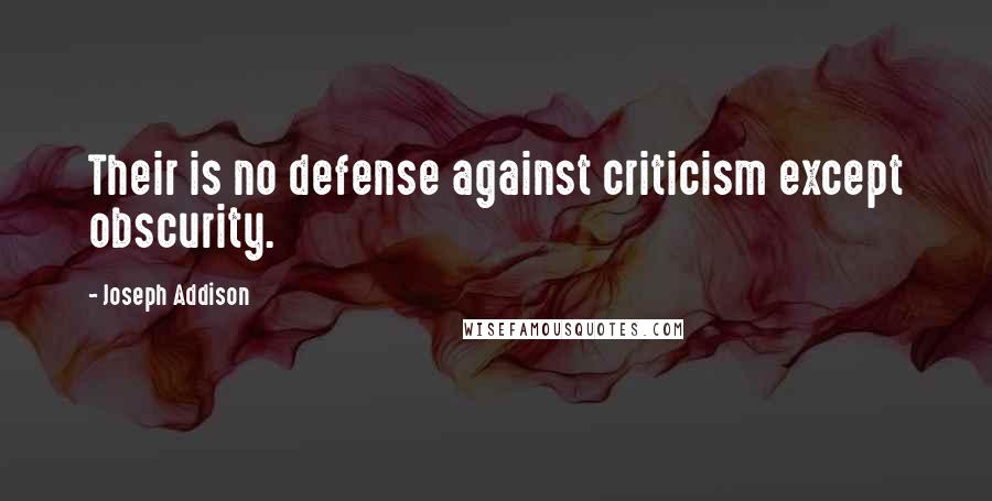 Joseph Addison quotes: Their is no defense against criticism except obscurity.