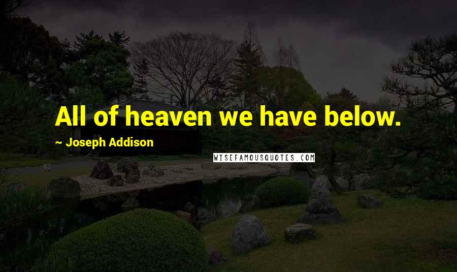 Joseph Addison quotes: All of heaven we have below.