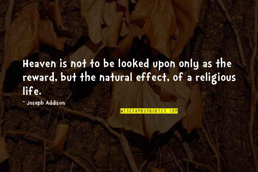 Joseph Addison Quotes By Joseph Addison: Heaven is not to be looked upon only