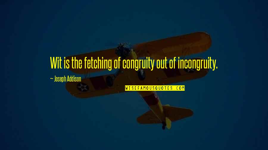 Joseph Addison Quotes By Joseph Addison: Wit is the fetching of congruity out of