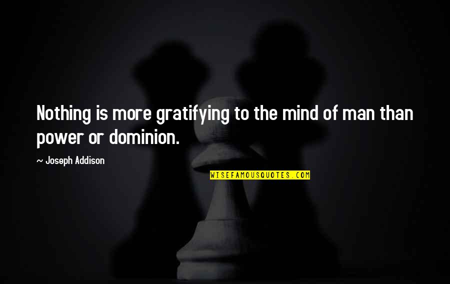 Joseph Addison Quotes By Joseph Addison: Nothing is more gratifying to the mind of