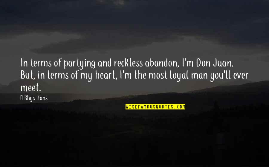 Joseph Alessi Quotes By Rhys Ifans: In terms of partying and reckless abandon, I'm