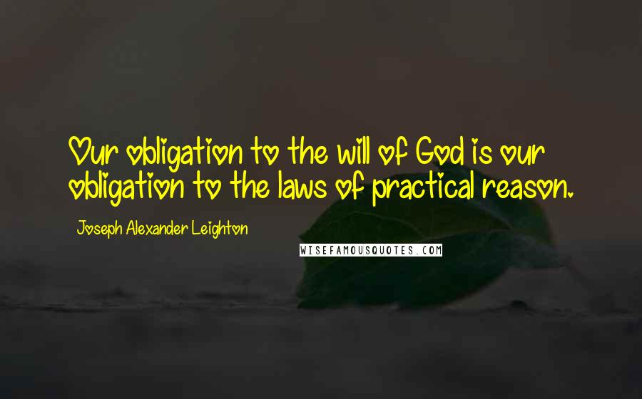 Joseph Alexander Leighton quotes: Our obligation to the will of God is our obligation to the laws of practical reason.