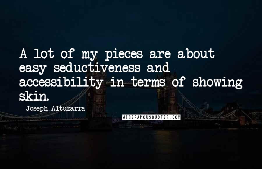 Joseph Altuzarra quotes: A lot of my pieces are about easy seductiveness and accessibility in terms of showing skin.