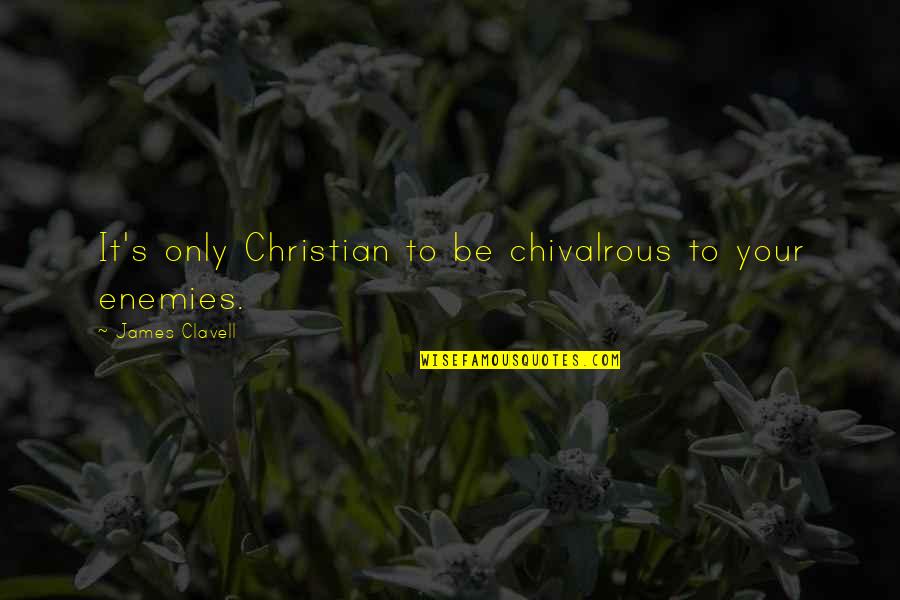 Joseph Annamkutty Jose Inspirational Quotes By James Clavell: It's only Christian to be chivalrous to your Joseph Annamkutty Jose Inspirational Quotes By James Clavell: It's only Christian to be chivalrous to your