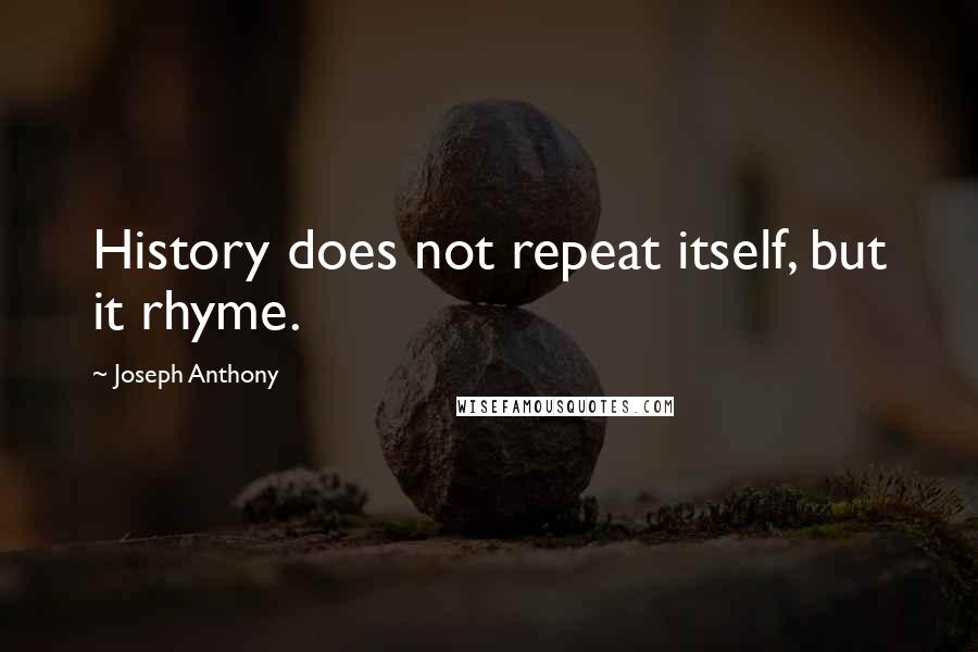 Joseph Anthony quotes: History does not repeat itself, but it rhyme.