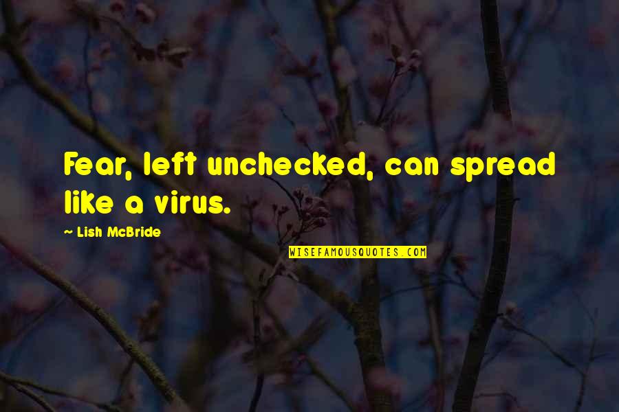 Joseph Anton Quotes By Lish McBride: Fear, left unchecked, can spread like a virus. Joseph Anton Quotes By Lish McBride: Fear, left unchecked, can spread like a virus.