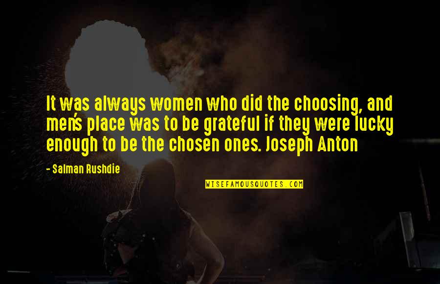Joseph Anton Quotes By Salman Rushdie: It was always women who did the choosing, Joseph Anton Quotes By Salman Rushdie: It was always women who did the choosing,