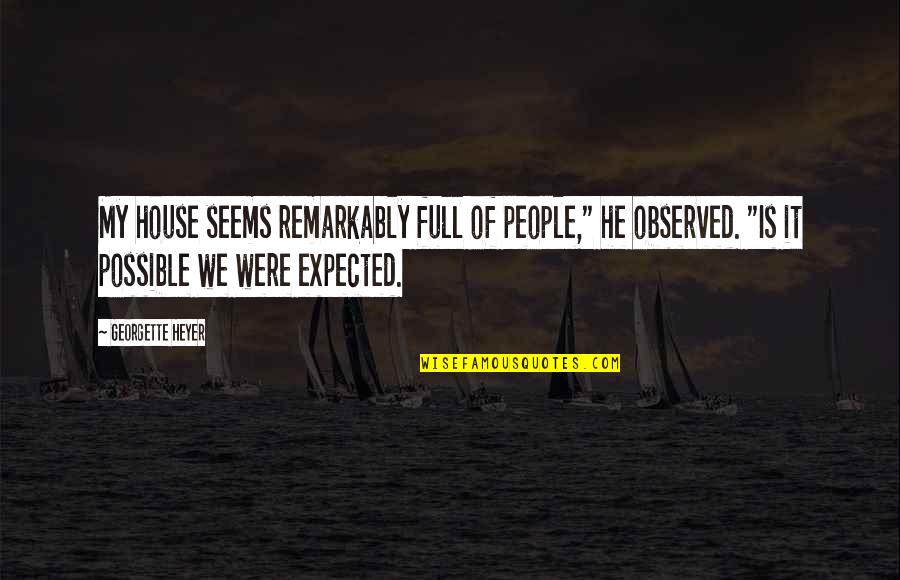 Joseph B Strauss Quotes By Georgette Heyer: My house seems remarkably full of people," he