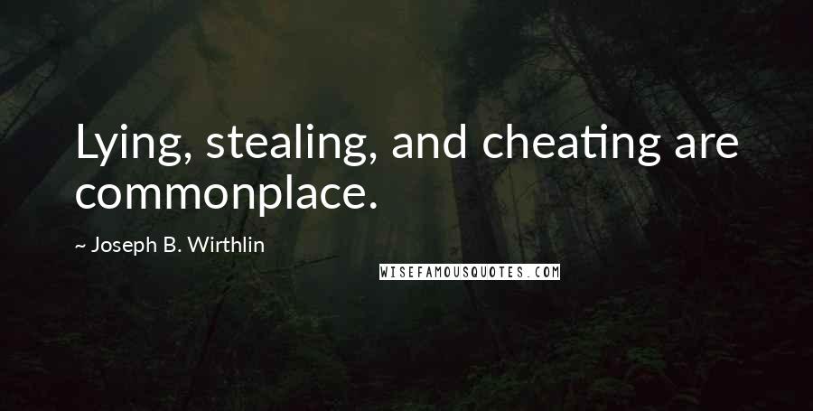 Joseph B. Wirthlin quotes: Lying, stealing, and cheating are commonplace.