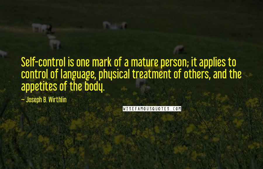 Joseph B. Wirthlin quotes: Self-control is one mark of a mature person; it applies to control of language, physical treatment of others, and the appetites of the body.